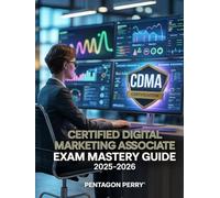 Certified Digital Marketing Associate Exam Mastery Guide 2025-2026: CDMA Certification Prep - Practice Questions, Exam Tips, and Success Strategies