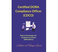 Certified DORA Compliance Officer (CDCO): Body of Knowledge and Academic Curriculum (2025 Edition)