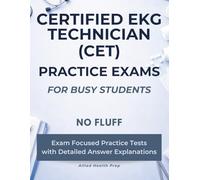 Certified EKG Technician (CET) Practice Exams for Busy Students: No Fluff, Exam Focused Practice Tests with Detailed Answer Explanations