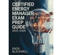 CERTIFIED ENERGY MANAGER EXAM PREP GUIDE 2025-2026: Comprehensive Study Manual with Practice Questions, Case Studies and Proven Strategies for Energy Efficiency and Sustainable Facility Management