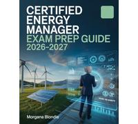 Certified Energy Manager Exam Prep Guide 2026-2027: Comprehensive Study Manual with Practice Questions, Case Studies, and Proven Strategies for Energy Efficiency and Sustainable Facility Management