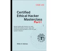 Certified Ethical Hacker (CEH) Masterclass- Part I: Study Guide with Hands-On Labs, Attack Simulations, Exam Tips, and Practical Hacking Skills to CEH v13, System Attacks.