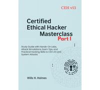 Certified Ethical Hacker (CEH) Masterclass- Part I: Study Guide with Hands-On Labs, Attack Simulations, Exam Tips, and Practical Hacking Skills to CEH v13, System Attacks.
