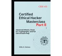 Certified Ethical Hacker (CEH) Masterclass - Part II: Advanced Attacks, Cloud, IoT, Cryptography, and Full CEH v13 Exam Prep
