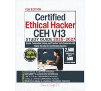 Certified Ethical Hacker CEH V13 STUDY GUIDE 2025-2027: Master Penetration Testing and Practice Tests Scenarios with Hands-On Labs for Certification Success