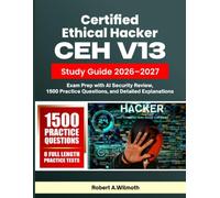 CERTIFIED ETHICAL HACKER CEH V13 STUDY GUIDE 2026-2027: Exam Prep with AI Security Review, 1500 Practice Questions, and Detailed Explanations