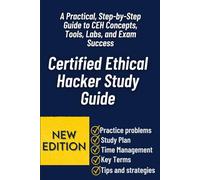 Certified Ethical Hacker Study Guide: A Practical, Step-by-Step Guide to CEH Concepts, Tools, Labs, and Exam Success