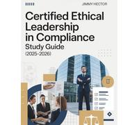CERTIFIED ETHICAL LEADERSHIP IN COMPLIANCE STUDY GUIDE (2025-2026): Comprehensive Review with Practice Test after Each Chapters, Case Scenarios, 4 ... Insights For CELC Related Candidates