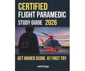 CERTIFIED FLIGHT PARAMEDIC FP-C EXAM 2026-2027: Master Flight Medicine, Critical Care, Trauma, Air Medical Transport, and Advanced Life Support to Pass the FP-C Exam on Your First Attempt