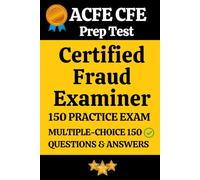 Certified Fraud Examiner (CFE) Practice Exam 150 Questions and Answers Explanation: Certified Fraud Examiner Mock Test for Fraud Prevention, ... Questions for Fraud Examination Certification