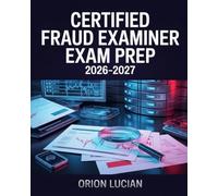 Certified Fraud Examiner Exam Prep 2026-2027: Complete Study Guide with Realistic Practice Questions, Detailed Solutions, and Effective Strategies for the CFE Certification