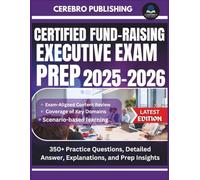 CERTIFIED FUND-RAISING EXECUTIVE EXAM PREP 2025-2026: 350+ Practice Questions, Detailed Answer, Explanations, and Prep Insights