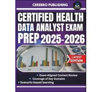 CERTIFIED HEALTH DATA ANALYST EXAM PREP 2025-2026: 300+ Practice Questions, Detailed Answer, Explanations, and Prep Insights