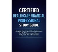 Certified Healthcare Financial Professional Study Guide: Complete Exam Prep with Practice Questions, Real-World Scenarios, and Proven Strategies to Pass with Confidence