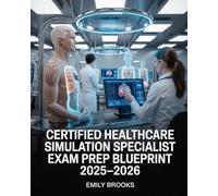 Certified Healthcare Simulation Specialist Exam Prep Blueprint 2025-2026: Complete study Guide with practice Questions and strategies