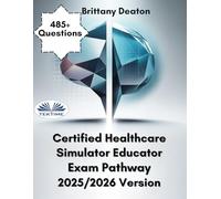 Certified Healthcare Simulator Educator Exam Pathway 2025/2026 Version: Train For Success With 485+ Proven Practice Questions