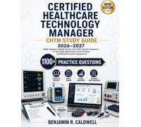 CERTIFIED HEALTHCARE TECHNOLOGY MANAGER CHTM STUDY GUIDE 2026-2027: AAMI-Aligned Complete Review with 1100+ Practice Questions, 2 Full-Length Mock ... Trackers, and Detailed Answer Explanations