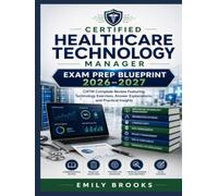 Certified Healthcare Technology Manager Exam Prep Blueprint 2026-2027: CHTM Complete Review Featuring Technology Exercises, Answer Explanations, and Practical Insights