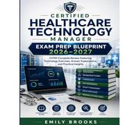 Certified Healthcare Technology Manager Exam Prep Blueprint 2026-2027: CHTM Complete Review Featuring Technology Exercises, Answer Explanations, and Practical Insights