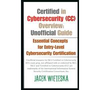 Certified in Cybersecurity (CC) Overview: Unofficial Guide: Essential Concepts for Entry-Level Cybersecurity Certification