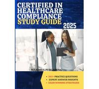 CERTIFIED IN HEALTHCARE COMPLIANCE STUDY GUIDE 2025: 345+ practice questions, expert answer insights, and exam- winning strategies