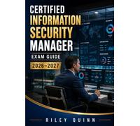 Certified Information Security Manager Exam Guide 2026-2027: Including Security Governance, Risk Management, Incident Response, and Practice Tests for Certification
