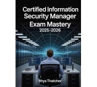 Certified Information Security Manager Exam Mastery 2025-2026: CISM Risk Management, Governance & Incident Response Practice Guide