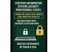 Certified Information Systems Security Professional (CISSP) : Hands-On Labs & Real-World Food Industry Projects & 300 questions with answers & explanations. English-Vietnamese by David R.Pen