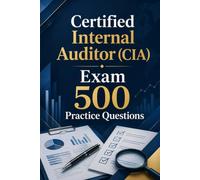 Certified Internal Auditor (CIA) Exam 500 Practice Questions: Master All Three Parts with 500 Realistic Practice Questions and Detailed Answer Explanations
