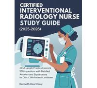 CERTIFIED INTERVENTIONAL RADIOLOGY NURSE STUDY GUIDE (2025-2026): 3 Full-Length Practice Exams & 900+ Questions with Detailed Answers and Explanations for CRN/CIRN Related Candidates