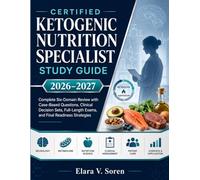 CERTIFIED KETOGENIC NUTRITION SPECIALIST STUDY GUIDE (2026-2027): Complete Six-Domain Review with Case-Based Questions, Clinical Decision Sets, Full-Length Exams, and Final Readiness Strategies