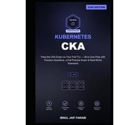 Certified Kubernetes Administrator (CKA) Study Guide 2026: Pass the CKA Exam on Your First Try - All-in-One Prep with Practice Questions, a Full Practice Exam & Real-World Scenarios