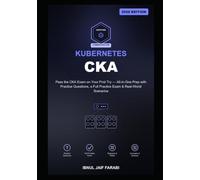 Certified Kubernetes Administrator (CKA) Study Guide 2026: Pass the CKA Exam on Your First Try - All-in-One Prep with Practice Questions, a Full Practice Exam & Real-World Scenarios