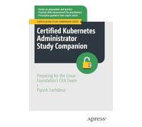 Certified Kubernetes Administrator Study Companion: Preparing for the Linux Foundation's Cka Exam