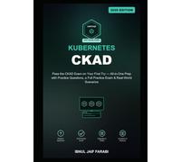 Certified Kubernetes Application Developer (CKAD) Study Guide 2026: Pass the CKAD Exam on Your First Try - All-in-One Prep with Practice Questions, a Full Practice Exam & Real-World Scenarios