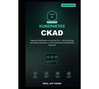 Certified Kubernetes Application Developer (CKAD) Study Guide 2026: Pass the CKAD Exam on Your First Try - All-in-One Prep with Practice Questions, a Full Practice Exam & Real-World Scenarios