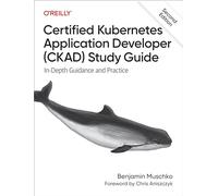 Certified Kubernetes Application Developer (CKAD) Study Guide: In-Depth Guidance and Practice