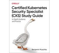 Certified Kubernetes Security Specialist (CKS) Study Guide: In-Depth Guidance and Practice