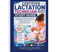 Certified Lactation Technician (CLT) Study Guide: Breastfeeding Principles, Maternal Nutrition, Newborn Feeding Assessment, Counseling Techniques, ... Questions, and Credentialing Preparation