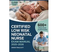Certified Low Risk Neonatal Nurse Exam Manual 2025-2026: Complete Study Guide with 600+ Practice Questions, Detailed Answers, and Proven Test-Taking Strategies for CLRNN Preparation and Success