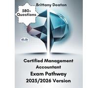 Certified Management Accountant Exam Pathway 2025/2026 Version: Prepare With Purpose With Over 580 Practice Questions And Detailed Insights