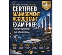 CERTIFIED MANAGEMENT ACCOUNTANT EXAM PREP: Complete CMA Certification Review Featuring Realistic Practice Questions, Two Full-Length Practice Tests, Answer with Explanations
