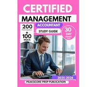 CERTIFIED MANAGEMENT ACCOUNTANT STUDY GUIDE 2025-2026: Master Financial Planning, Analysis, and Decision-Making with 200 Practice Questions & 30-Day Managerial Exam Prep