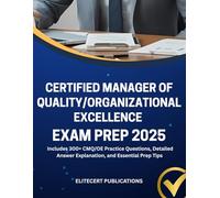 CERTIFIED MANAGER OF QUALITY/ORGANIZATIONAL EXCELLENCE EXAM PREP 2025: Includes 300+ CMQ/OE Practice Questions, Detailed Answer Explanation, and Essential Prep Tips