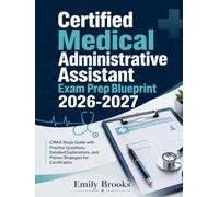 Certified Medical Administrative Assistant Exam Prep Blueprint 2026-2027: CMAA Study Guide with Practice Questions, Detailed Explanations, and Proven Strategies for Certification