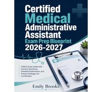Certified Medical Administrative Assistant Exam Prep Blueprint 2026-2027: CMAA Study Guide with Practice Questions, Detailed Explanations, and Proven Strategies for Certification