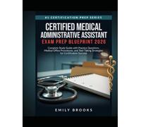 Certified Medical Administrative Assistant Exam Prep Blueprint 2026: Complete Study Guide with Practice Questions, Medical Office Procedures, and Test-Taking Strategies for Certification Success
