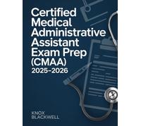 Certified Medical Administrative Assistant Exam Prep (CMAA) 2025-2026: Complete Study Guide with Practice Questions, Medical Office Procedures, and Test-Taking Strategies for Certification Success