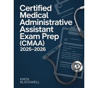 Certified Medical Administrative Assistant Exam Prep (CMAA) 2025-2026: Complete Study Guide with Practice Questions, Medical Office Procedures, and Test-Taking Strategies for Certification Success
