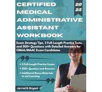 CERTIFIED MEDICAL ADMINISTRATIVE ASSISTANT WORKBOOK (2025-2026): Exam Strategy Tips, 3 Full-Length Practice Tests, and 500+ Questions with Detailed Answers for CMAA/MAAC Exam Candidates